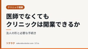 医師でなくてもクリニックは開業できるか｜法人の形と必要な手続き（ソクラクのコラム／クリニック開業）