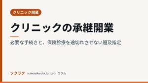 クリニックの承継開業｜必要な手続きと、保険診療を途切れさせない遡及指定（ソクラクのコラム／クリニック開業）