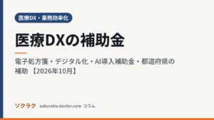 医療DXの補助金｜電子処方箋・デジタル化・AI導入補助金・都道府県の補助 【2026年10月】（ソクラクのコラム／医療DX・業務効率化）