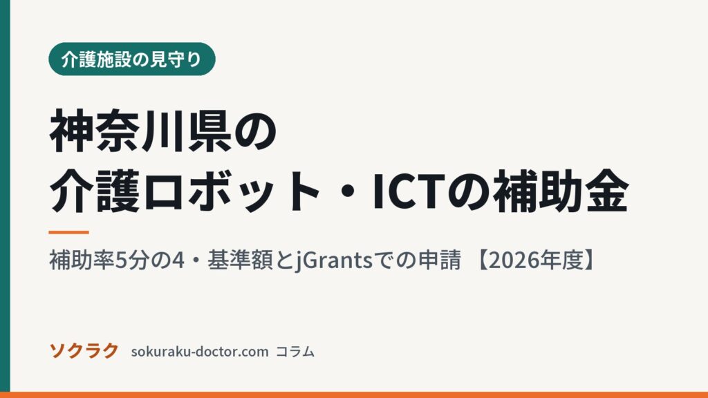 神奈川県の介護ロボット・ICTの補助金｜補助率5分の4・基準額とjGrantsでの申請 【2026年度】（ソクラクのコラム／介護施設の見守り）