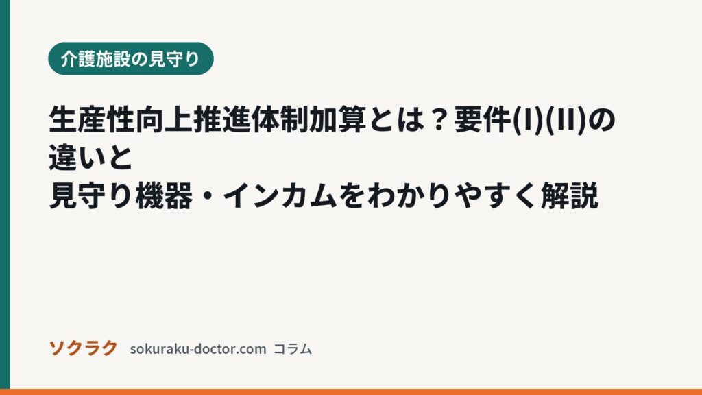 生産性向上推進体制加算とは？要件(I)(II)の違いと見守り機器・インカムをわかりやすく解説（ソクラクのコラム／介護施設の見守り）