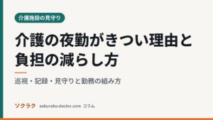 介護の夜勤がきつい理由と負担の減らし方｜巡視・記録・見守りと勤務の組み方（ソクラクのコラム／介護施設の見守り）
